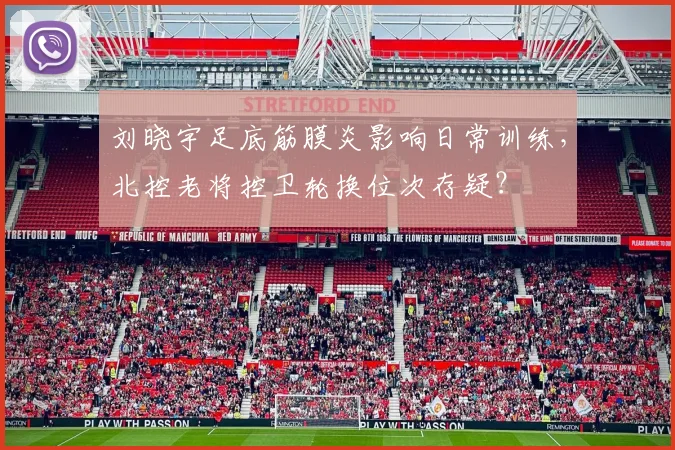刘晓宇足底筋膜炎影响日常训练,北控老将控卫轮换位次存疑?